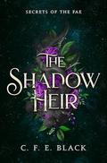 The Shadow Heir: A Standalone Fantasy Romance (Secrets of the Fae #2) by C.F.E. Black