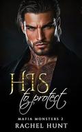 His to protect: Forced Marriage Enemies to Lovers Dark Mafia Romance by Rachel Hunt