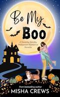 Be My Boo: A Sweetly Spooky Halloween Romance Novella by Misha Crews