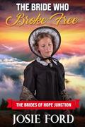 The Bride Who Broke Free: The Brides Of Hope Junction by Josie Ford