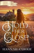 Hold Her Close (Crown of Promise #3) by Hannah Currie