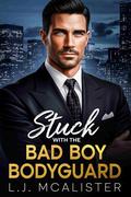 Stuck with the Bad Boy Bodyguard by L.J. McAlister