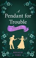 A Pendant for Trouble by Rosalie Oaks