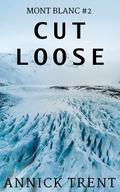 Cut Loose (Mont Blanc #2) by Annick Trent