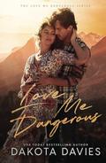 Love Me Dangerous (Love Me Dangerous #1) by Dakota Davies