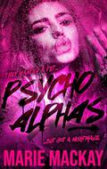 Psycho Alphas: Part One (An Unhinged Reverse Harem Duet #1) by Marie Mackay