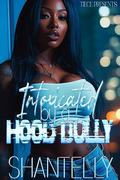 Intoxicated By A Hood Bully : A Hood Romance by Shantelly
