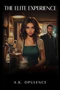 The Elite Experience: An Adventure of Wealth, Secrets, and the Power of Proximity by A. K. Opulence