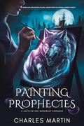 PAINTED PROPHECIES: A CAPTIVATING WEREWOLF ROMANCE by Charles Martin