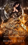 Princess of Secrets (Royal Arenz #1) by Holly J. Gill