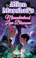 Alien Marshal's Misunderstood Love Blossoms by Fay Serena
