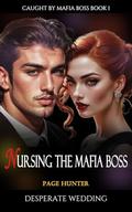 Nursing The Mafia Boss: Desperate Wedding (Caught by Mafia Boss #1) by Page Hunter