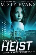 Operation: Heist, Super Agent Romantic Thriller Series, Book 8 by Misty Evans
