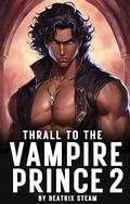 Thrall to the Vampire Prince 2  by Beatrix Steam