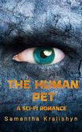 The Human Pet: A Sci-Fi Romance by Samantha Kralishyn
