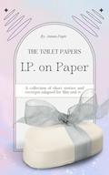 I.P. on Paper: A collection of short stories and excerpts adapted for film & tv (The Toilet Papers #2) by Jaimie Engle