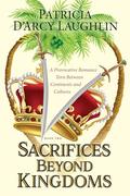Sacrifices Beyond Kingdoms: A Provocative Romance Torn Between Continents and Cultures (Sacrifices For Kingdoms #2) by Patricia D'Arcy Laughlin