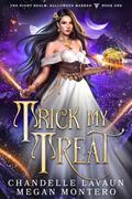 Trick My Treat by Chandelle LaVaun, Megan Montero
