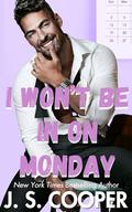 I Won't Be In On Monday (The Annoying Hot Bosses Club #3) by J. S. Cooper