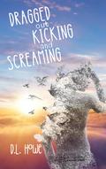 Dragged Out Kicking and Screaming by D.L. Howe