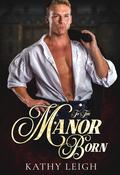 To The Manor Born Collection: A Steamy Historical Romance by Kathy Leigh