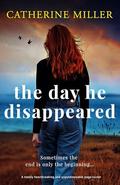 The Day He Disappeared: An absolutely heartbreaking and unputdownable page-turner by Catherine Miller