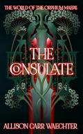 The Consulate (The World of the Orphium Maere #1) by Allison Carr Waechter