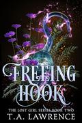 Freeing Hook: A Dark Fantasy Peter Pan Retelling (The Lost Girl #2) by T.A. Lawrence