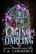 Caging Darling: A Dark Fantasy Peter Pan Retelling (The Lost Girl #3) by T.A. Lawrence