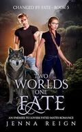 Two Worlds, One Fate: An Enemies To Lovers Fated Mates Romance by Jenna Reign