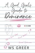 A Good Girl's Guide to Dominance by W.S. Greer