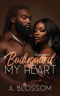 Bodyguard My Heart (The Bodyguard #2) by A. Blossom