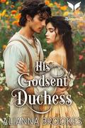 His Godsent Duchess: A Historical Regency Romance Novel by Alianna Brookes