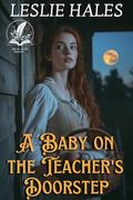 A Baby on the Teacher's Doorstep: A Historical Western Romance Novel by Leslie Hales