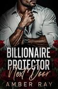 My Billionaire Protector Next Door: An Enemies to Lovers, Opposites Attract Romance by Amber Ray