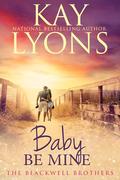 Baby Be Mine (The Blackwell Brothers #1) by Kay Lyons