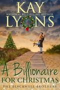 A Billionaire For Christmas: An Opposites Attract Insta Love Romance (The Blackwell Brothers #4) by Kay Lyons