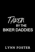 Taken By The Biker Daddies: A MC Reverse Harem Contemporary Romance (Lucky Women's Daddies Reverse Harem #2) by Lynn Foster