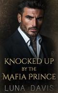 Knocked Up By The Mafia Prince: An Arranged Marriage Protector Romance by Luna Davis