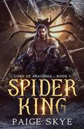 Spider King: Lord of Arachnia by Paige Skye