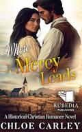 Where Mercy Leads: A Christian Historical Romance Book by Chloe Carley