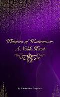 Whispers of Wintermoor: A Noble Heart by Emmeline Kinglsey