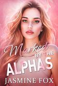 Marked By The Alphas: An Omegaverse Reverse Harem Romance (Brutal Warning #1) by Jasmine Fox
