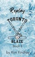 Replay: A Hockey Romance: A Second Chance Romance (The Toronto Blaze #3) by Kim Findlay