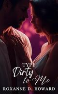 Type Dirty to Me by Roxanne D. Howard