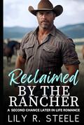 Reclaimed By The Rancher: A Later In Life Second Chance Romance by Lily R. Steele