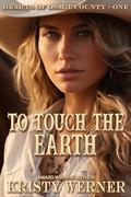 To Touch the Earth: A Small Town, Second Chance, Cowboy Romance (Hearts of Osage County #1) by Kristy Werner