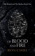 Of Blood and Fire (The Bound and the Broken #1) by Ryan Cahill