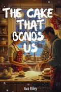 The Cake That Bonds Us: A Small Town, Christmas Romance by Ava Riley