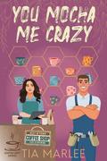 You Mocha Me Crazy (The Coffee Loft: Fall Collection) by Tia Marlee